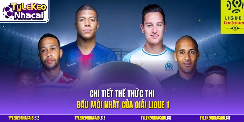 Chi tiết thể thức thi đấu mới nhất của giải Ligue 1